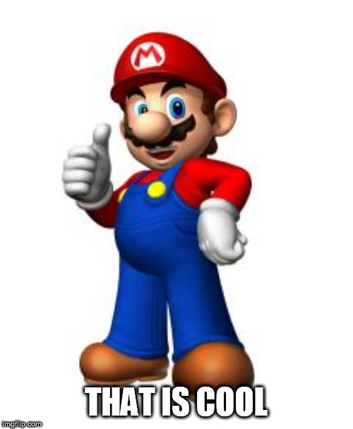 Mario Thumbs Up | THAT IS COOL | image tagged in mario thumbs up | made w/ Imgflip meme maker