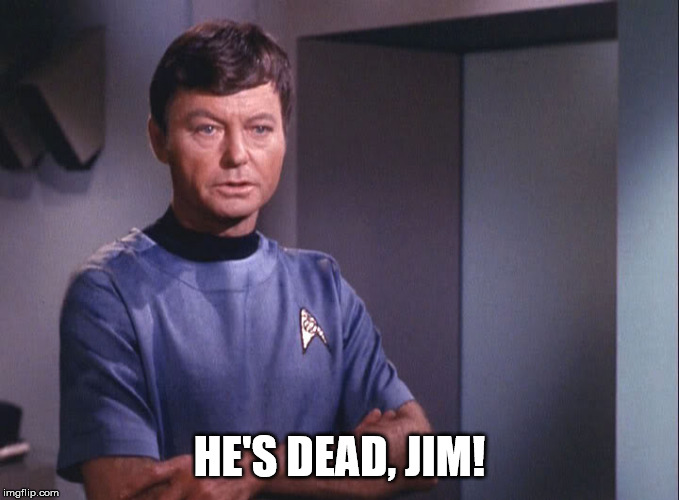 Dr. McCoy | HE'S DEAD, JIM! | image tagged in dr mccoy | made w/ Imgflip meme maker