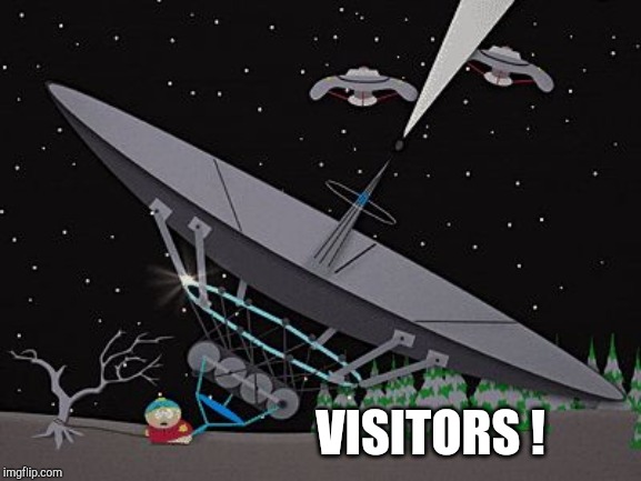 South Park Cartman Alien Probe | VISITORS ! | image tagged in south park cartman alien probe | made w/ Imgflip meme maker