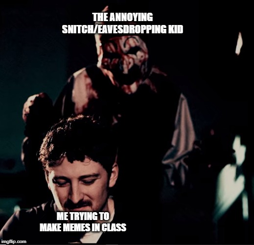 Art The Clown | THE ANNOYING SNITCH/EAVESDROPPING KID; ME TRYING TO MAKE MEMES IN CLASS | image tagged in art the clown,school meme,school,horror movie,memes | made w/ Imgflip meme maker