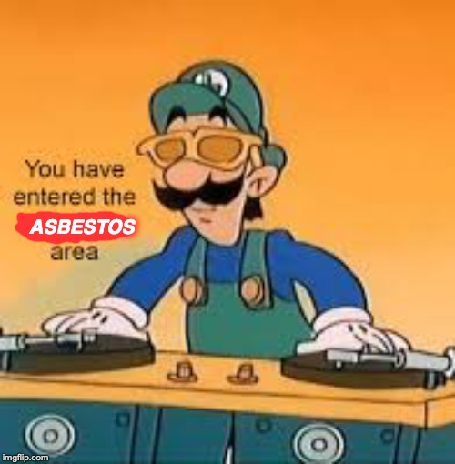 You have entered the asbestos area | ASBESTOS | image tagged in asbestos,mesothelioma,abatement,decontamination,dj luigi,mario | made w/ Imgflip meme maker