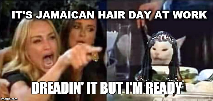 Smudge as Rick James | IT'S JAMAICAN HAIR DAY AT WORK; DREADIN' IT BUT I'M READY | image tagged in smudge as rick james | made w/ Imgflip meme maker