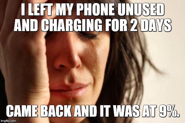 First World Problems Meme | I LEFT MY PHONE UNUSED AND CHARGING FOR 2 DAYS CAME BACK AND IT WAS AT 9%. | image tagged in memes,first world problems | made w/ Imgflip meme maker