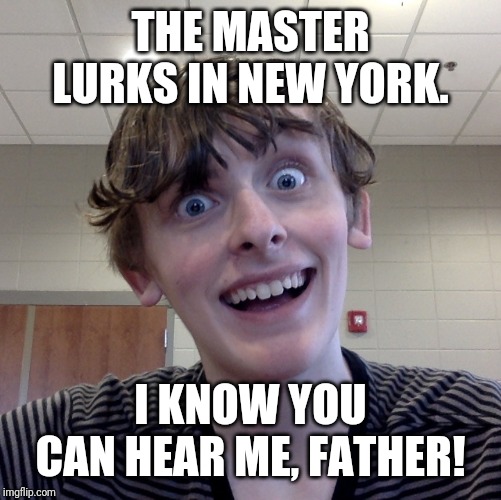 Crazy Ass Kid (The Strain) | THE MASTER LURKS IN NEW YORK. I KNOW YOU CAN HEAR ME, FATHER! | image tagged in crazy ass kid,memes,funny,scary,imgflip | made w/ Imgflip meme maker