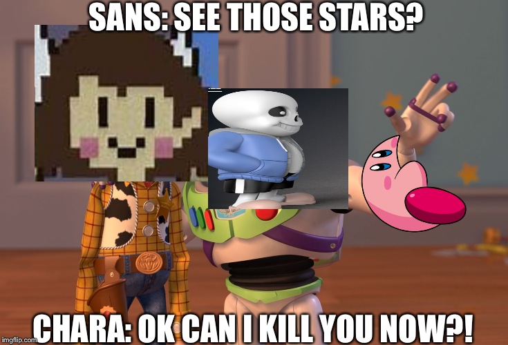 X, X Everywhere | SANS: SEE THOSE STARS? CHARA: OK CAN I KILL YOU NOW?! | image tagged in memes,x x everywhere | made w/ Imgflip meme maker