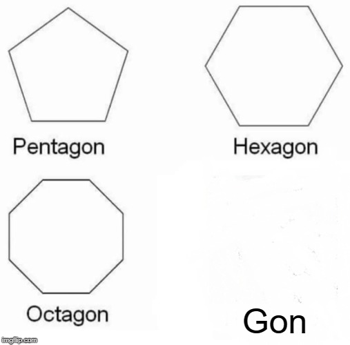 Gon | Gon | image tagged in memes,pentagon hexagon octagon | made w/ Imgflip meme maker