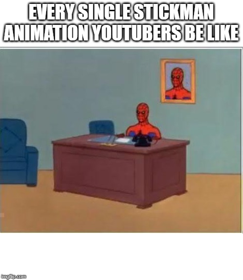 Spiderman Computer Desk |  EVERY SINGLE STICKMAN ANIMATION YOUTUBERS BE LIKE | image tagged in memes,spiderman computer desk,spiderman | made w/ Imgflip meme maker