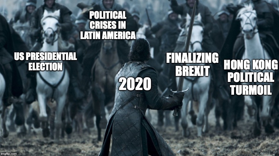 Jon Game of Thrones E09 | POLITICAL CRISES IN LATIN AMERICA; US PRESIDENTIAL ELECTION; FINALIZING BREXIT; HONG KONG POLITICAL TURMOIL; 2020 | image tagged in jon game of thrones e09 | made w/ Imgflip meme maker
