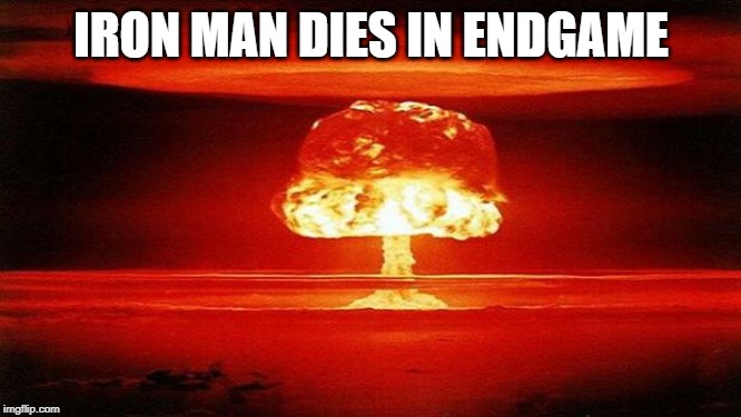 Atomic Bomb | IRON MAN DIES IN ENDGAME | image tagged in atomic bomb | made w/ Imgflip meme maker