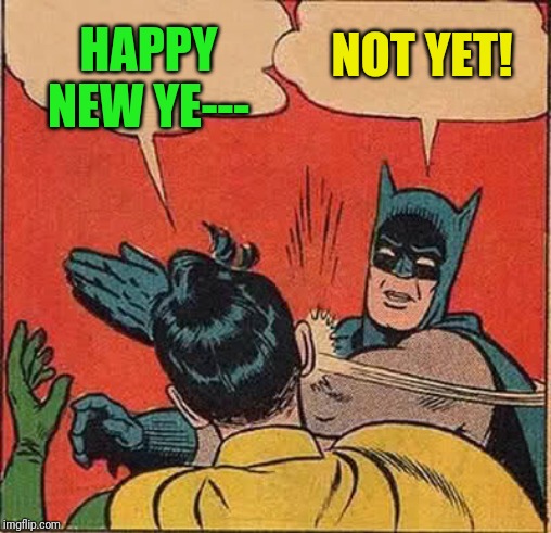 Batman Slapping Robin Meme | HAPPY NEW YE---; NOT YET! | image tagged in memes,batman slapping robin | made w/ Imgflip meme maker