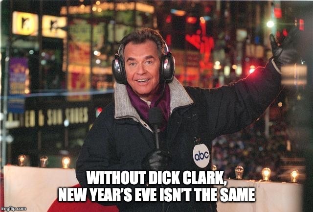 Dick Clark New Year’s Eve 2019 | WITHOUT DICK CLARK, NEW YEAR’S EVE ISN’T THE SAME | image tagged in dick clark new years eve 2019 | made w/ Imgflip meme maker