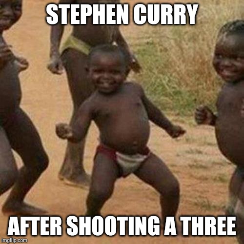 Third World Success Kid Meme | STEPHEN CURRY; AFTER SHOOTING A THREE | image tagged in memes,third world success kid | made w/ Imgflip meme maker
