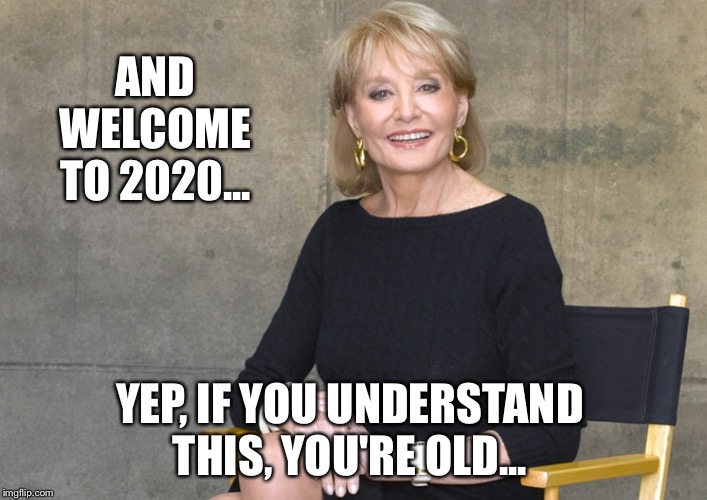 AND WELCOME TO 2020... YEP, IF YOU UNDERSTAND THIS, YOU'RE OLD... | image tagged in happy new year | made w/ Imgflip meme maker