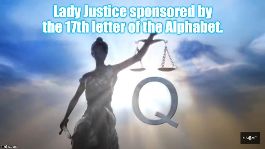 When will they Ask POTUS the Q? | Lady Justice sponsored by the 17th letter of the Alphabet. | image tagged in q lady justice,qanon,donald trump approves,trump 2020,the great awakening,and justice for all | made w/ Imgflip meme maker