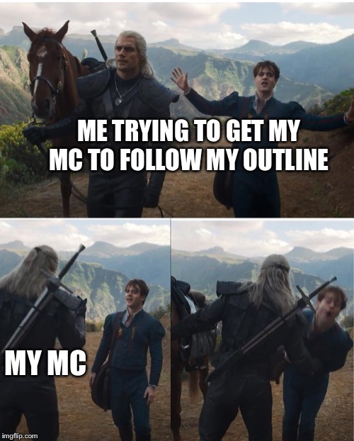 witcher puching meme | ME TRYING TO GET MY MC TO FOLLOW MY OUTLINE; MY MC | image tagged in witcher puching meme | made w/ Imgflip meme maker