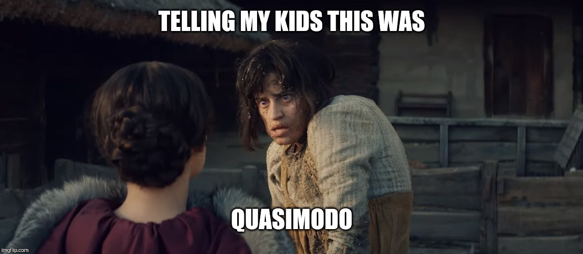 TELLING MY KIDS THIS WAS; QUASIMODO | image tagged in witcher,netflix | made w/ Imgflip meme maker