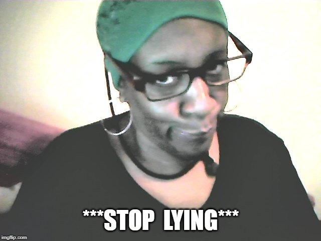 **STOP LYING** | ***STOP  LYING*** | image tagged in stop lying | made w/ Imgflip meme maker