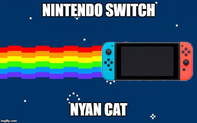 Nyan Cat | NINTENDO SWITCH; NYAN CAT | image tagged in nyan cat | made w/ Imgflip meme maker