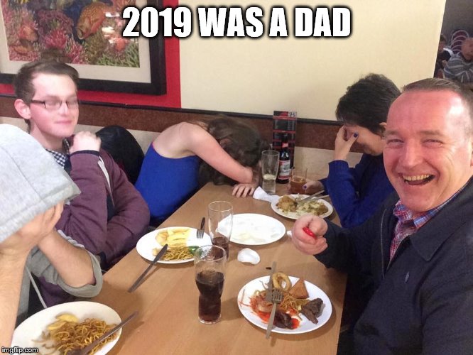 2020 joke | 2019 WAS A DAD | image tagged in dad joke | made w/ Imgflip meme maker