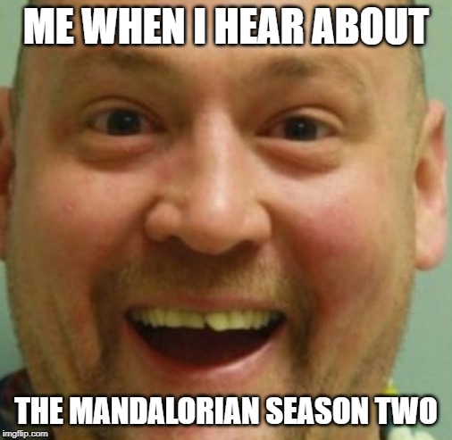 Happy Dude | ME WHEN I HEAR ABOUT; THE MANDALORIAN SEASON TWO | image tagged in happy dude | made w/ Imgflip meme maker