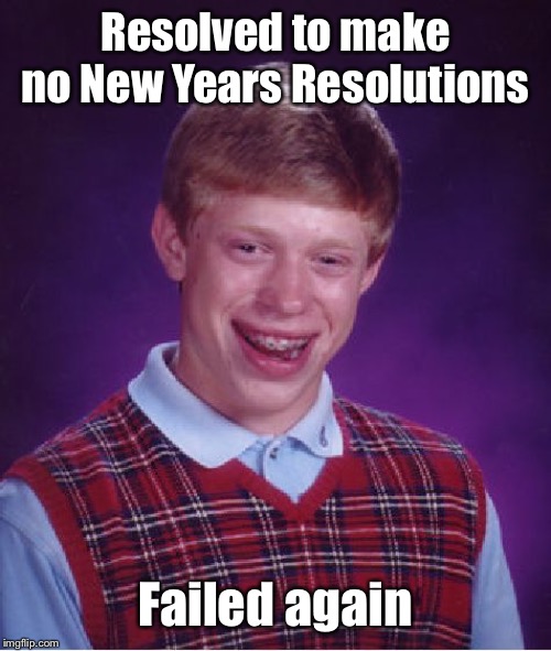 Bad Luck Brian | Resolved to make no New Years Resolutions; Failed again | image tagged in memes,bad luck brian,new years resolutions,fail | made w/ Imgflip meme maker