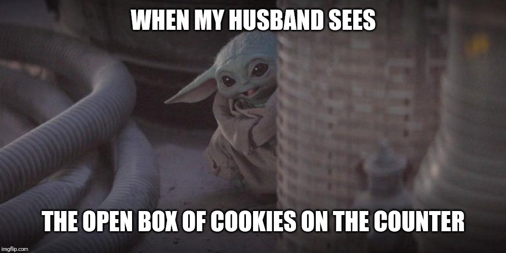 Baby Yoda Peek | WHEN MY HUSBAND SEES; THE OPEN BOX OF COOKIES ON THE COUNTER | image tagged in baby yoda peek | made w/ Imgflip meme maker