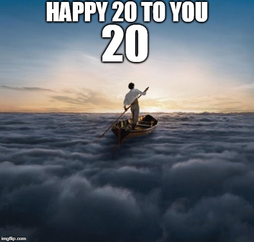 HAPPY 2020 TO YOU | HAPPY 20 TO YOU; 20 | image tagged in 2020,new year,endless river,pink floyd,rick wright,reflection | made w/ Imgflip meme maker
