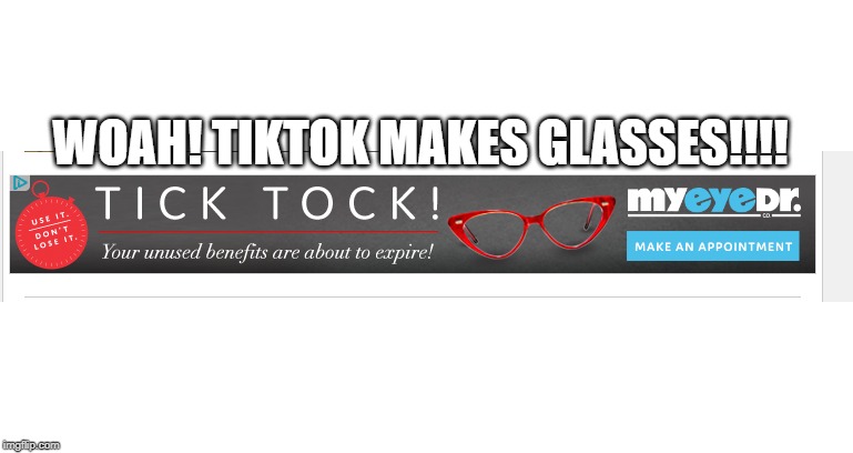 tiktok makes glasses confirmed | WOAH! TIKTOK MAKES GLASSES!!!! | image tagged in memes,unfunny,tiktok,tik tok,glasses,myeyedr | made w/ Imgflip meme maker
