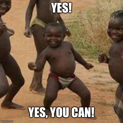 Third World Success Kid Meme | YES! YES, YOU CAN! | image tagged in memes,third world success kid | made w/ Imgflip meme maker