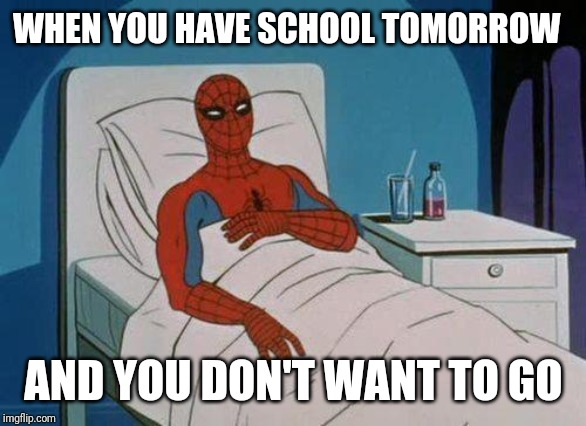 Spiderman Hospital | WHEN YOU HAVE SCHOOL TOMORROW; AND YOU DON'T WANT TO GO | image tagged in memes,spiderman hospital,spiderman | made w/ Imgflip meme maker