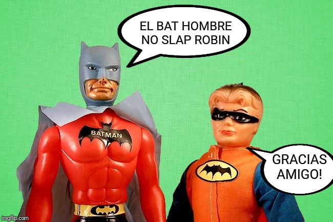 Bootleg Batman No Slappo | EL BAT HOMBRE NO SLAP ROBIN; GRACIAS AMIGO! | image tagged in batman slapping robin,mexico,bootleg toys,fake,trademark,nafta | made w/ Imgflip meme maker