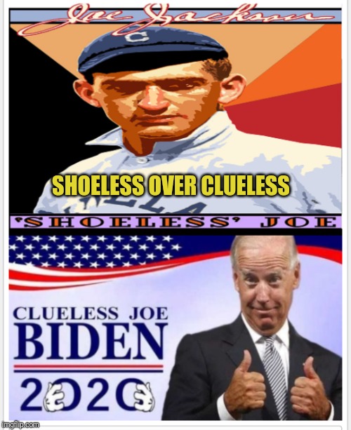 Joe Biden | SHOELESS OVER CLUELESS | image tagged in joe biden | made w/ Imgflip meme maker