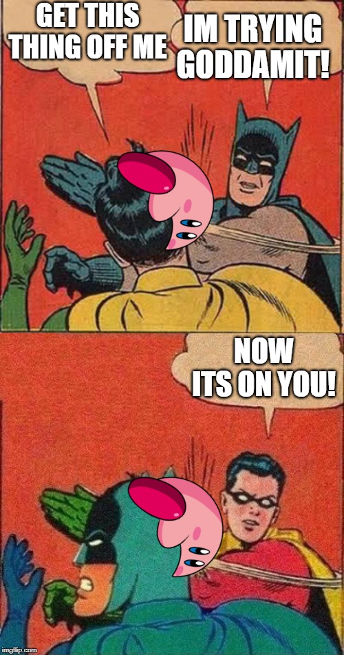 GET THIS THING OFF ME; IM TRYING GODDAMIT! NOW ITS ON YOU! | image tagged in memes,batman slapping robin,robin slaps batman | made w/ Imgflip meme maker