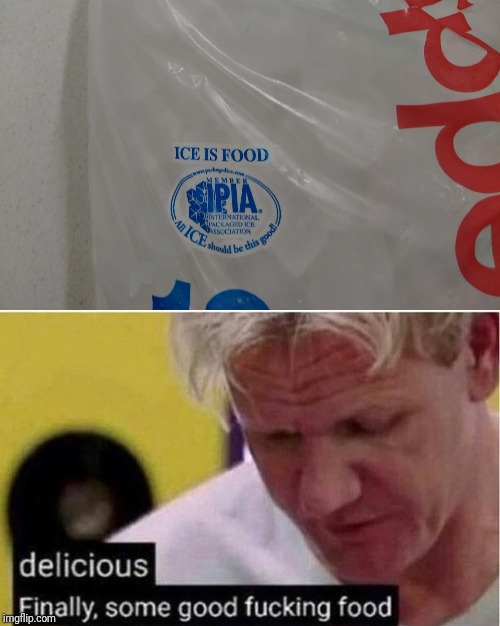 image tagged in gordon ramsay finally some good fucking food,ice is food | made w/ Imgflip meme maker
