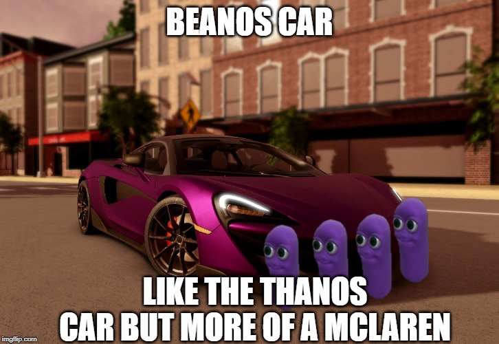 Beanos Car Thanos Car Parody | BEANOS CAR; LIKE THE THANOS CAR BUT MORE OF A MCLAREN | image tagged in beanos | made w/ Imgflip meme maker
