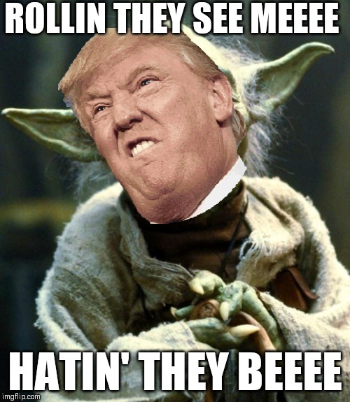 Star Wars Yoda | ROLLIN THEY SEE MEEEE; HATIN' THEY BEEEE | image tagged in memes,star wars yoda | made w/ Imgflip meme maker