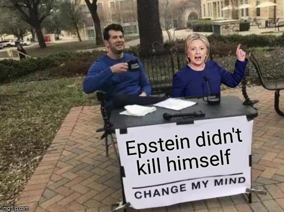 Hillary Defends Herself | Epstein didn't kill himself | image tagged in change my mind,hillary clinton,jeffrey epstein,epstein,steven crowder | made w/ Imgflip meme maker