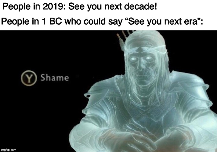 People in 2019: See you next decade! People in 1 BC who could say “See you next era”: | image tagged in happy new year | made w/ Imgflip meme maker