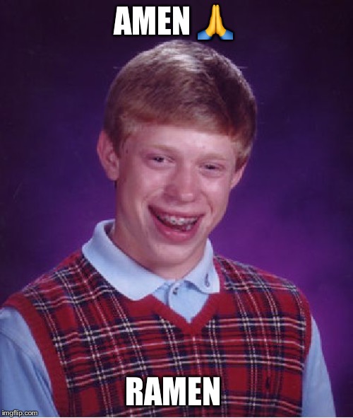 Bad Luck Brian Meme | AMEN 🙏; RAMEN 🍜 | image tagged in memes,bad luck brian | made w/ Imgflip meme maker