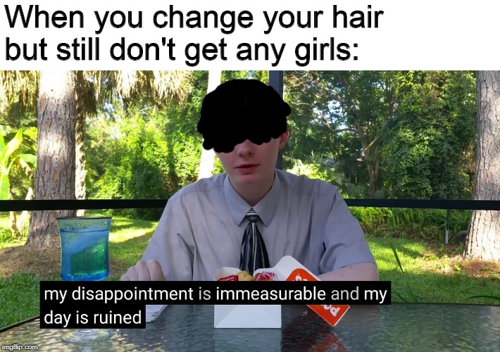But I got the hair! :( |  When you change your hair but still don't get any girls: | image tagged in my disappointment is immeasurable,memes,funny,hair,hentai protagonist,virgin | made w/ Imgflip meme maker