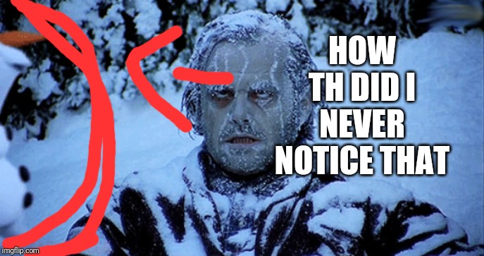 HOW TH DID I NEVER NOTICE THAT | image tagged in freezing cold | made w/ Imgflip meme maker