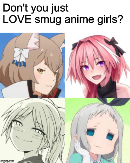 Don't you just LOVE smug anime girls? image tagged in memes,funny,anim...