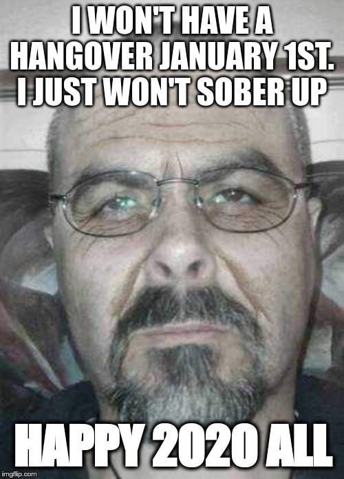 I WON'T HAVE A HANGOVER JANUARY 1ST.
I JUST WON'T SOBER UP; HAPPY 2020 ALL | image tagged in hangover,newyear,2020 | made w/ Imgflip meme maker