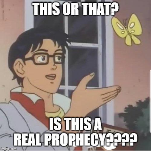 Butterfly man | THIS OR THAT? IS THIS A REAL PROPHECY???? | image tagged in butterfly man | made w/ Imgflip meme maker