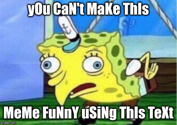 Mocking Spongebob Meme | yOu CaN't MaKe ThIs; MeMe FuNnY uSiNg ThIs TeXt | image tagged in memes,mocking spongebob | made w/ Imgflip meme maker