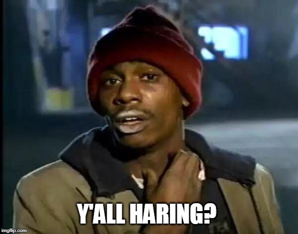 Y'all Got Any More Of That | Y'ALL HARING? | image tagged in memes,y'all got any more of that | made w/ Imgflip meme maker