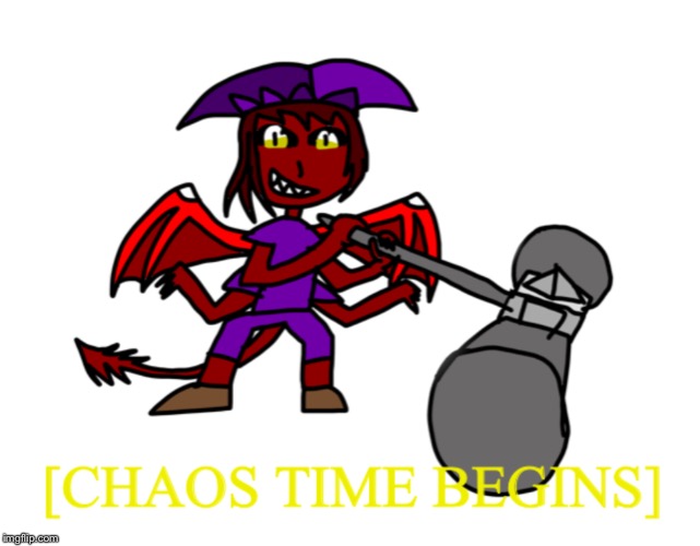 image tagged in chaos time begins | made w/ Imgflip meme maker