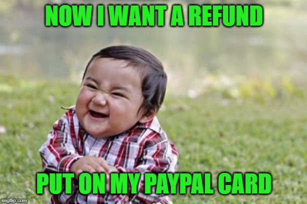 Evil Toddler Meme | NOW I WANT A REFUND PUT ON MY PAYPAL CARD | image tagged in memes,evil toddler | made w/ Imgflip meme maker