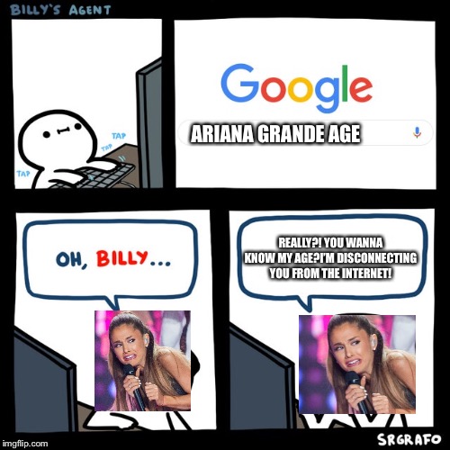 Billy looks up how old Ariana grande is | ARIANA GRANDE AGE; REALLY?! YOU WANNA KNOW MY AGE?I’M DISCONNECTING YOU FROM THE INTERNET! | image tagged in billy's fbi agent | made w/ Imgflip meme maker