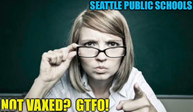 Seattle measles outbreak | SEATTLE PUBLIC SCHOOLS; NOT VAXED?  GTFO! | image tagged in gtfo | made w/ Imgflip meme maker